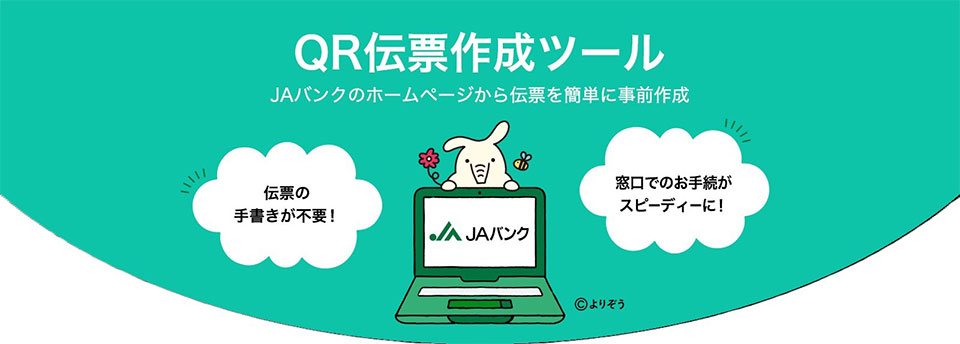 QR伝票作成ツール JAバンクのホームページから伝票を簡単に事前作成。伝票の手続きが不要!窓口でのお手続きがスピーディーに！